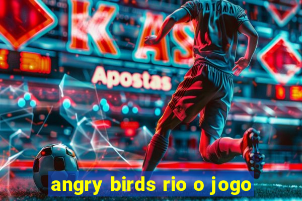 angry birds rio o jogo